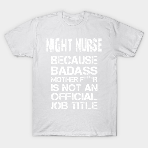 Night Nurse Because Badass Mother F****r Is Not An Official Job Title â€“ T & Accessories T-Shirt-TJ